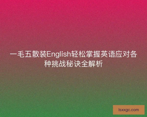 一毛五散装English轻松掌握英语应对各种挑战秘诀全解析