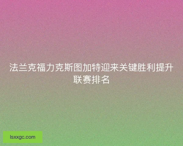 法兰克福力克斯图加特迎来关键胜利提升联赛排名